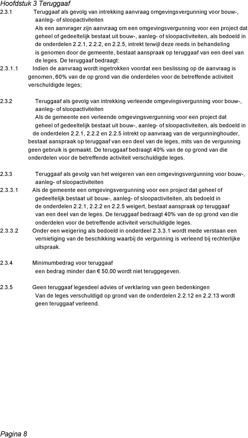 1 Teruggaaf als gevolg van intrekking aanvraag omgevingsvergunning voor bouw-, aanleg- of sloopactiviteiten Als een aanvrager zijn aanvraag om een omgevingsvergunning voor een project dat geheel of