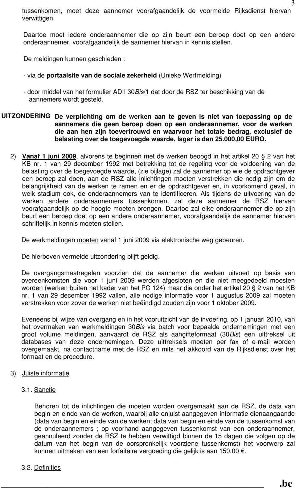 De meldingen kunnen geschieden : - via de portaalsite van de sociale zekerheid (Unieke Werfmelding) - door middel van het formulier ADII 30Bis/1 dat door de RSZ ter beschikking van de aannemers wordt