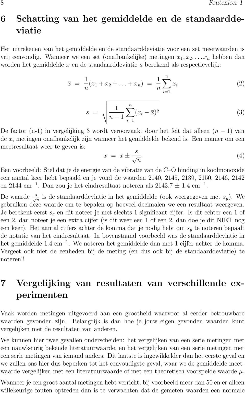 .. + x n ) = 1 n s = 1 n 1 n x i (2) i=1 n (x i x) 2 (3) De factor (n-1) in vergelijking 3 wordt veroorzaakt door het feit dat alleen (n 1) van de x i metingen onafhankelijk zijn wanneer het