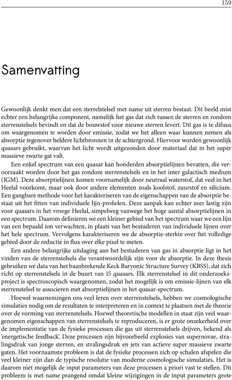 Dit gas is te difuus om waargenomen te worden door emissie, zodat we het alleen waar kunnen nemen als absorptie tegenover heldere lichtbronnen in de achtergrond.