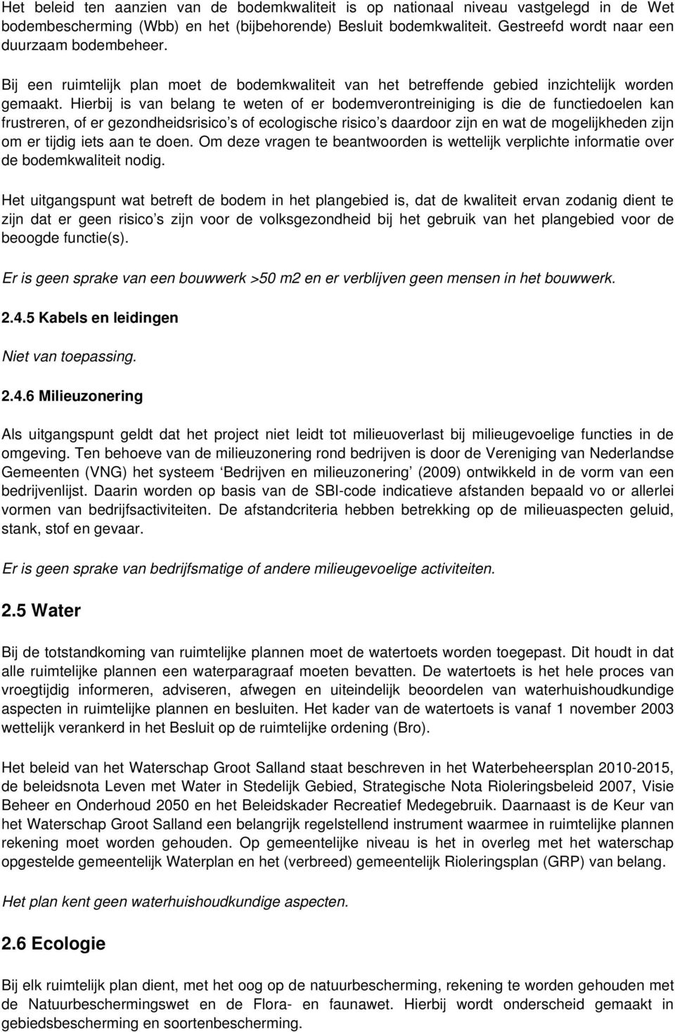 Hierbij is van belang te weten of er bodemverontreiniging is die de functiedoelen kan frustreren, of er gezondheidsrisico s of ecologische risico s daardoor zijn en wat de mogelijkheden zijn om er