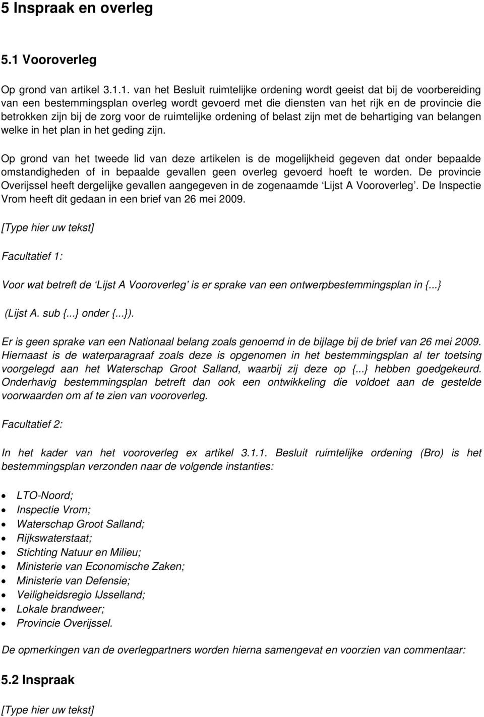 1. van het Besluit ruimtelijke ordening wordt geeist dat bij de voorbereiding van een bestemmingsplan overleg wordt gevoerd met die diensten van het rijk en de provincie die betrokken zijn bij de