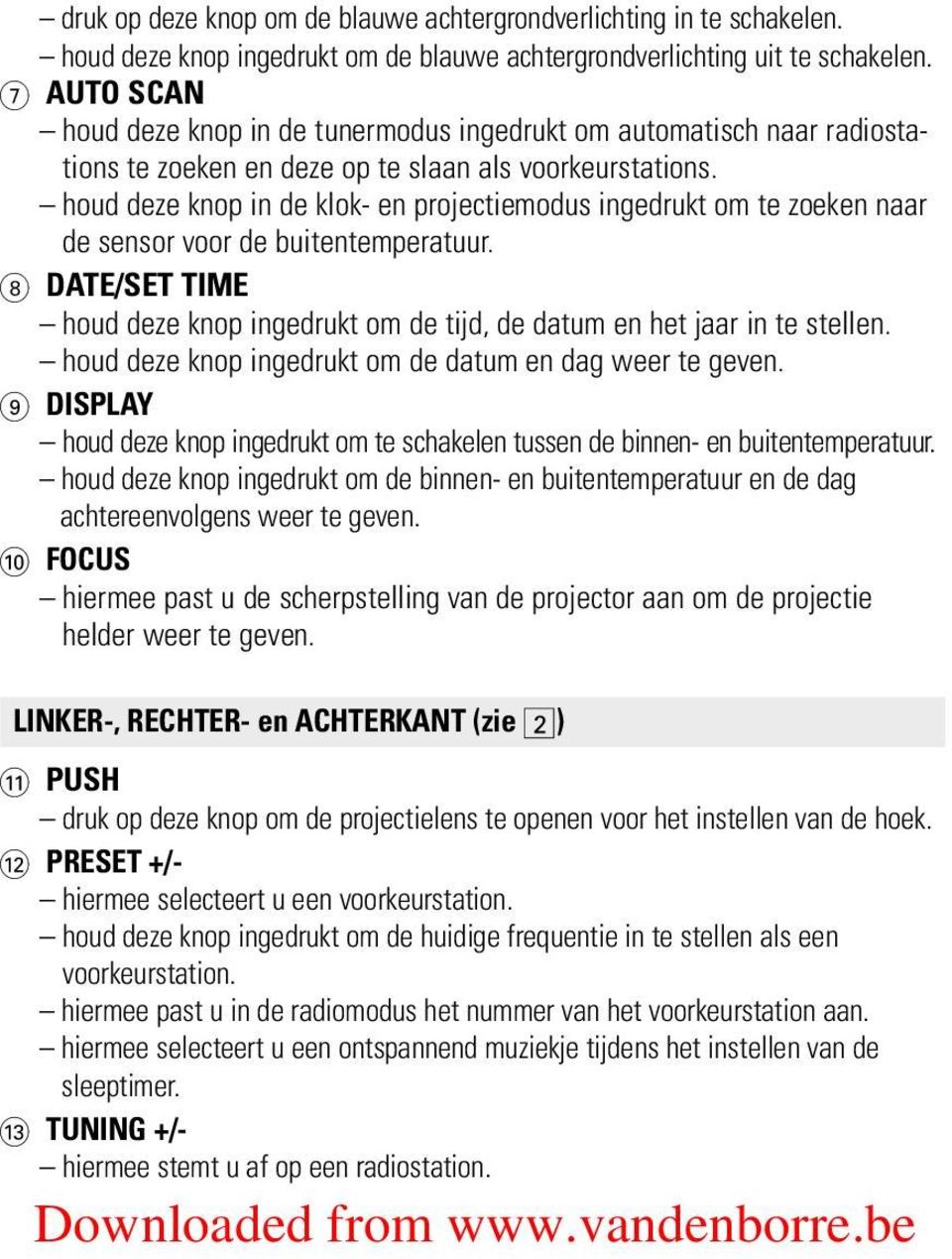 houd deze knop in de klok- en projectiemodus ingedrukt om te zoeken naar de sensor voor de buitentemperatuur. 8 DATE/SET TIME houd deze knop ingedrukt om de tijd, de datum en het jaar in te stellen.