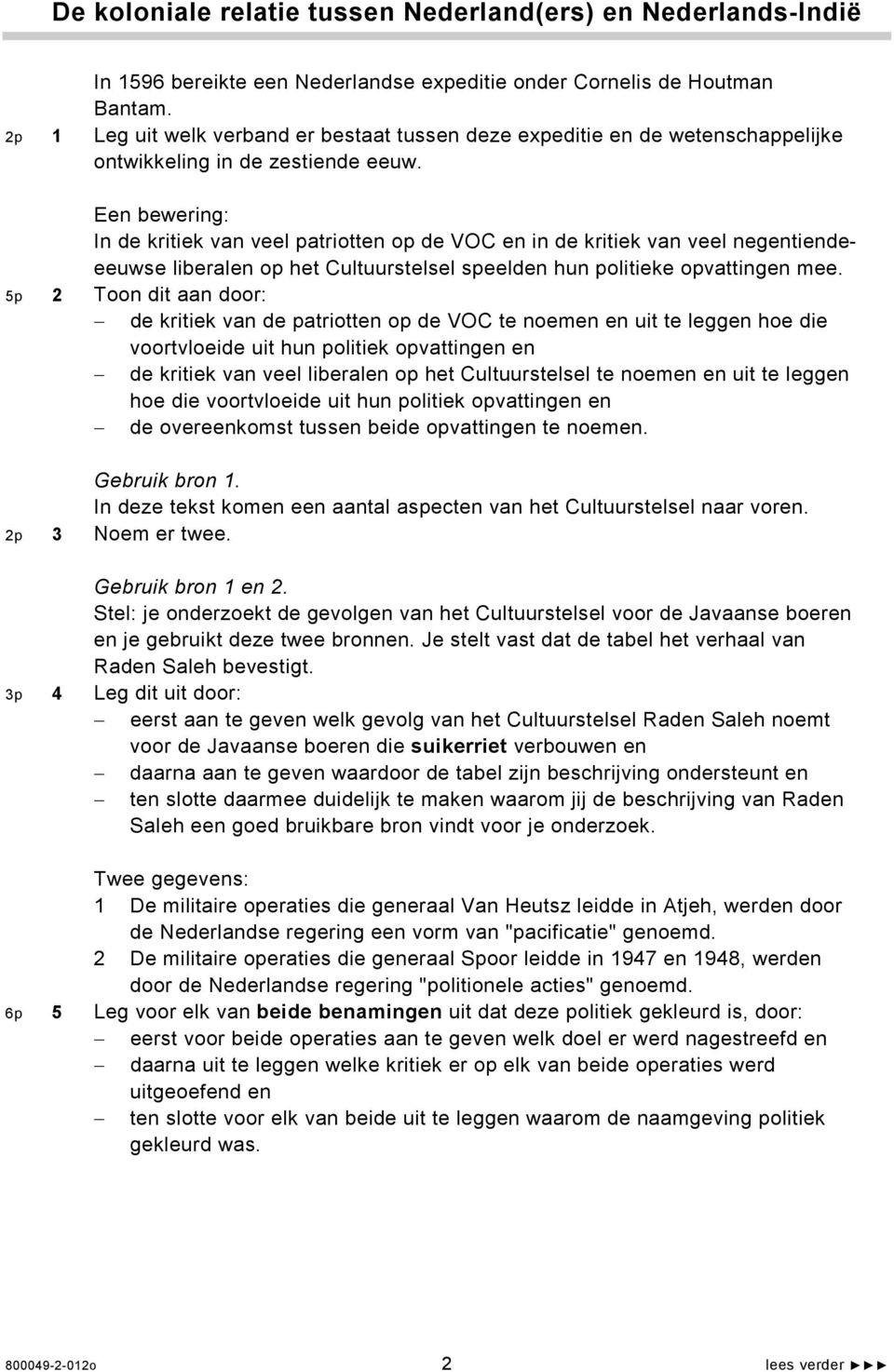 Een bewering: In de kritiek van veel patriotten op de VOC en in de kritiek van veel negentiendeeeuwse liberalen op het Cultuurstelsel speelden hun politieke opvattingen mee.