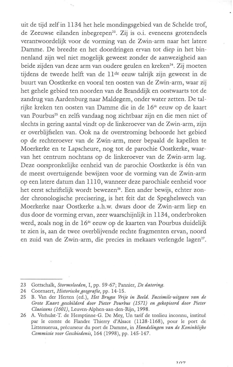 tweede helft van de 11 de eeuw talrijk zijn geweest in de buurt van Oostkerke en vooral ten oosten van de Zwin-arm, waar zij het gehele gebied ten noorden van de Branddijk en oostwaarts tot de