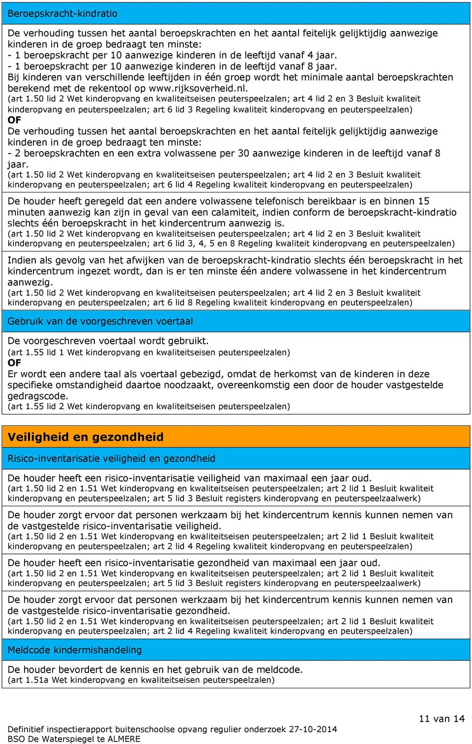 Bij kinderen van verschillende leeftijden in één groep wordt het minimale aantal beroepskrachten berekend met de rekentool op www.rijksoverheid.nl. (art 1.