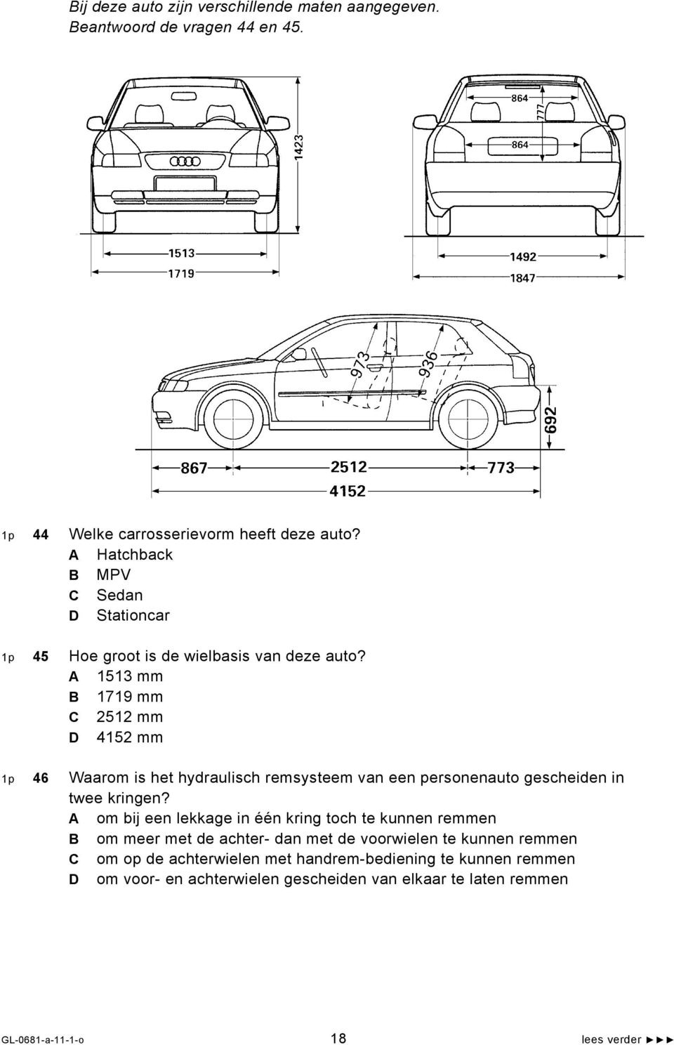 A 1513 mm B 1719 mm C 2512 mm D 4152 mm 1p 46 Waarom is het hydraulisch remsysteem van een personenauto gescheiden in twee kringen?
