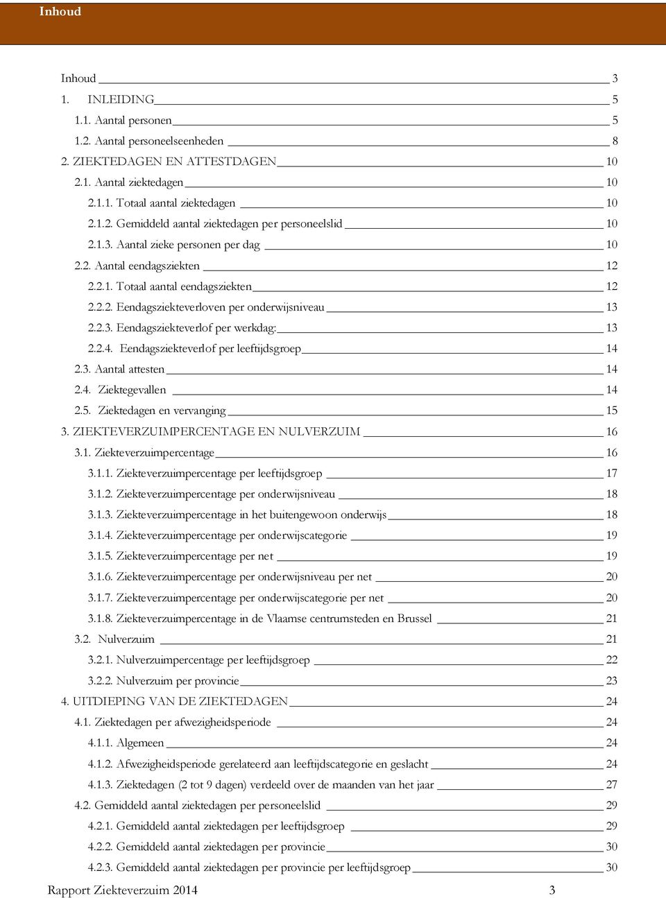 2.4. Eendagsziekteverlof per leeftijdsgroep 14 2.3. Aantal attesten 14 2.4. Ziektegevallen 14 2.5. Ziektedagen en vervanging 15 3. ZIEKTEVERZUIMPERCENTAGE EN NULVERZUIM 16 3.1. Ziekteverzuimpercentage 16 3.