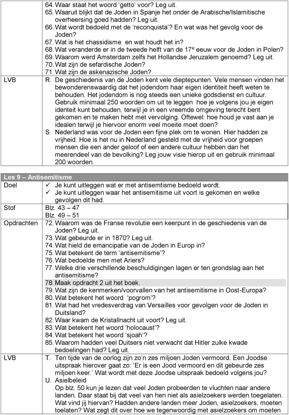 Wat veranderde er in de tweede helft van de 17 e eeuw voor de Joden in Polen? 69. Waarom werd Amsterdam zelfs het Hollandse Jeruzalem genoemd? Leg uit. 70. Wat zijn de sefardische Joden? 71.