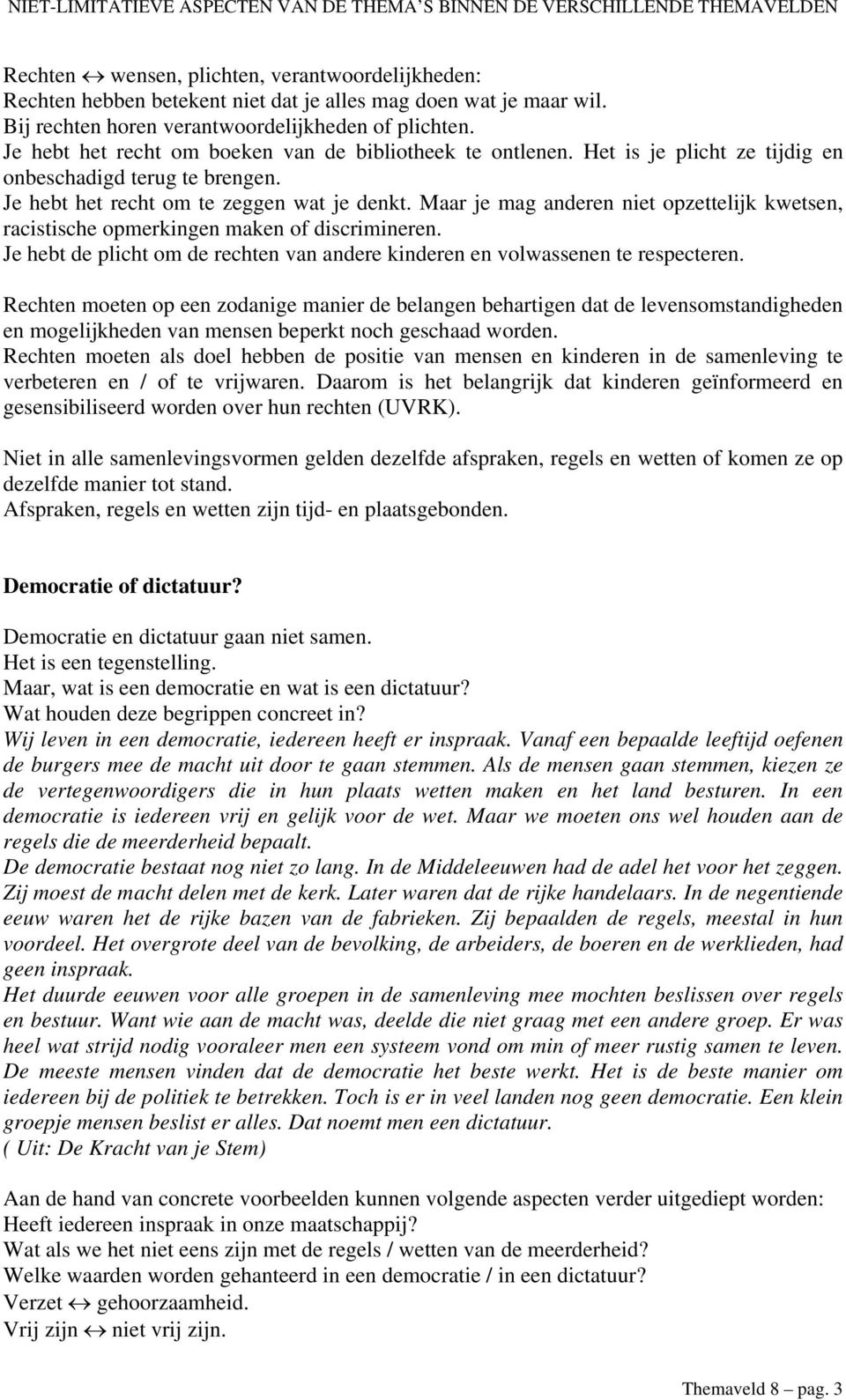 Maar je mag anderen niet opzettelijk kwetsen, racistische opmerkingen maken of discrimineren. Je hebt de plicht om de rechten van andere kinderen en volwassenen te respecteren.