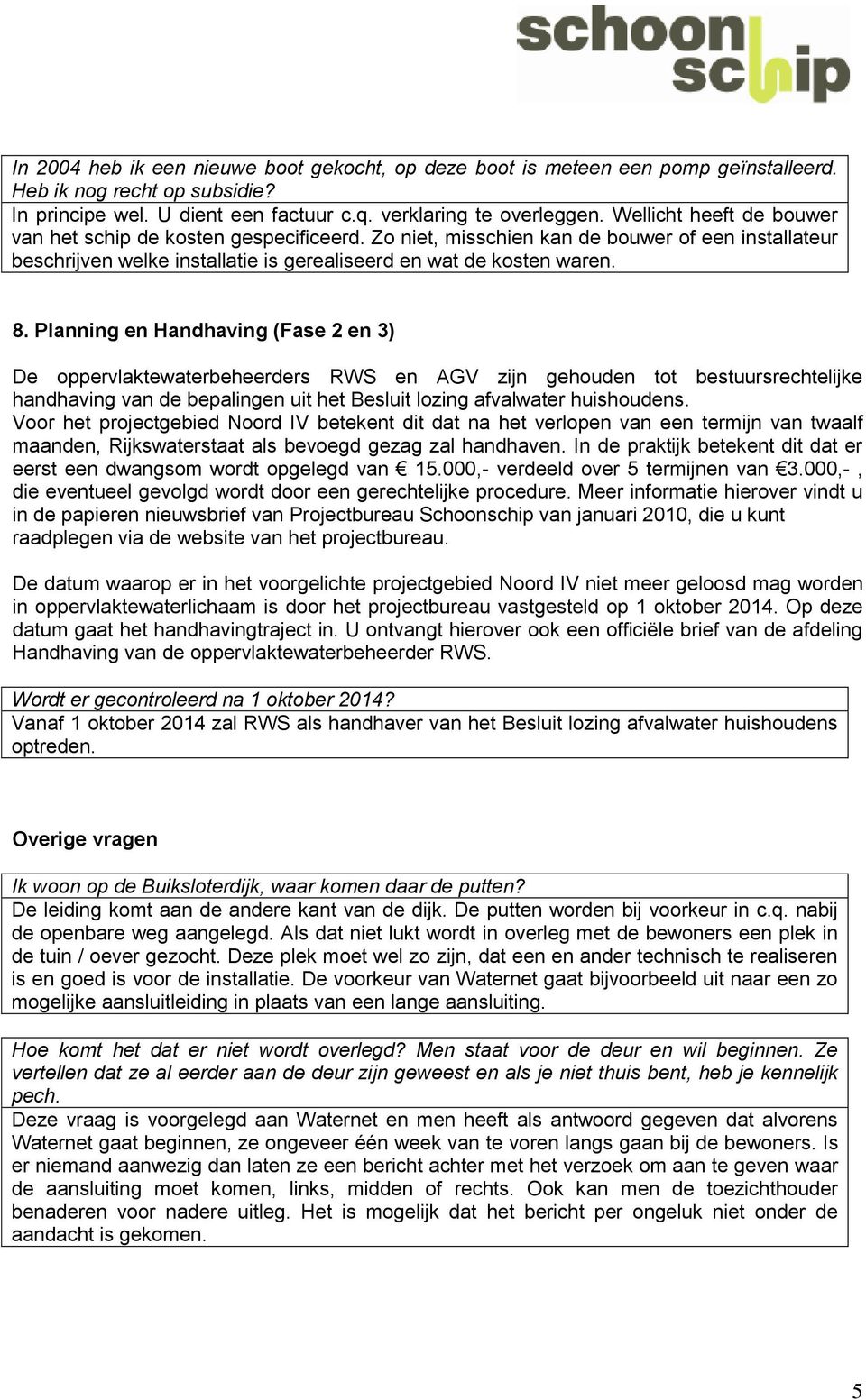 Planning en Handhaving (Fase 2 en 3) De oppervlaktewaterbeheerders RWS en AGV zijn gehouden tot bestuursrechtelijke handhaving van de bepalingen uit het Besluit lozing afvalwater huishoudens.