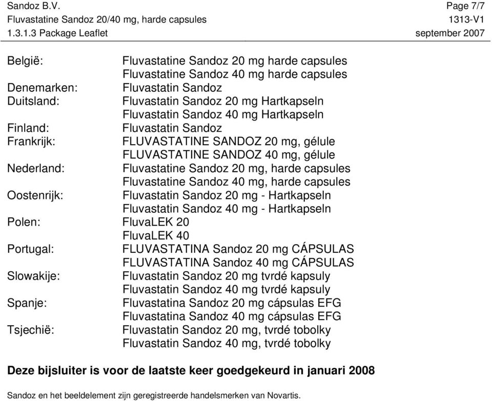 mg Hartkapseln Finland: Fluvastatin Sandoz Frankrijk: FLUVASTATINE SANDOZ 20 mg, gélule FLUVASTATINE SANDOZ 40 mg, gélule Nederland: Fluvastatine Sandoz 20 mg, harde capsules Fluvastatine Sandoz 40