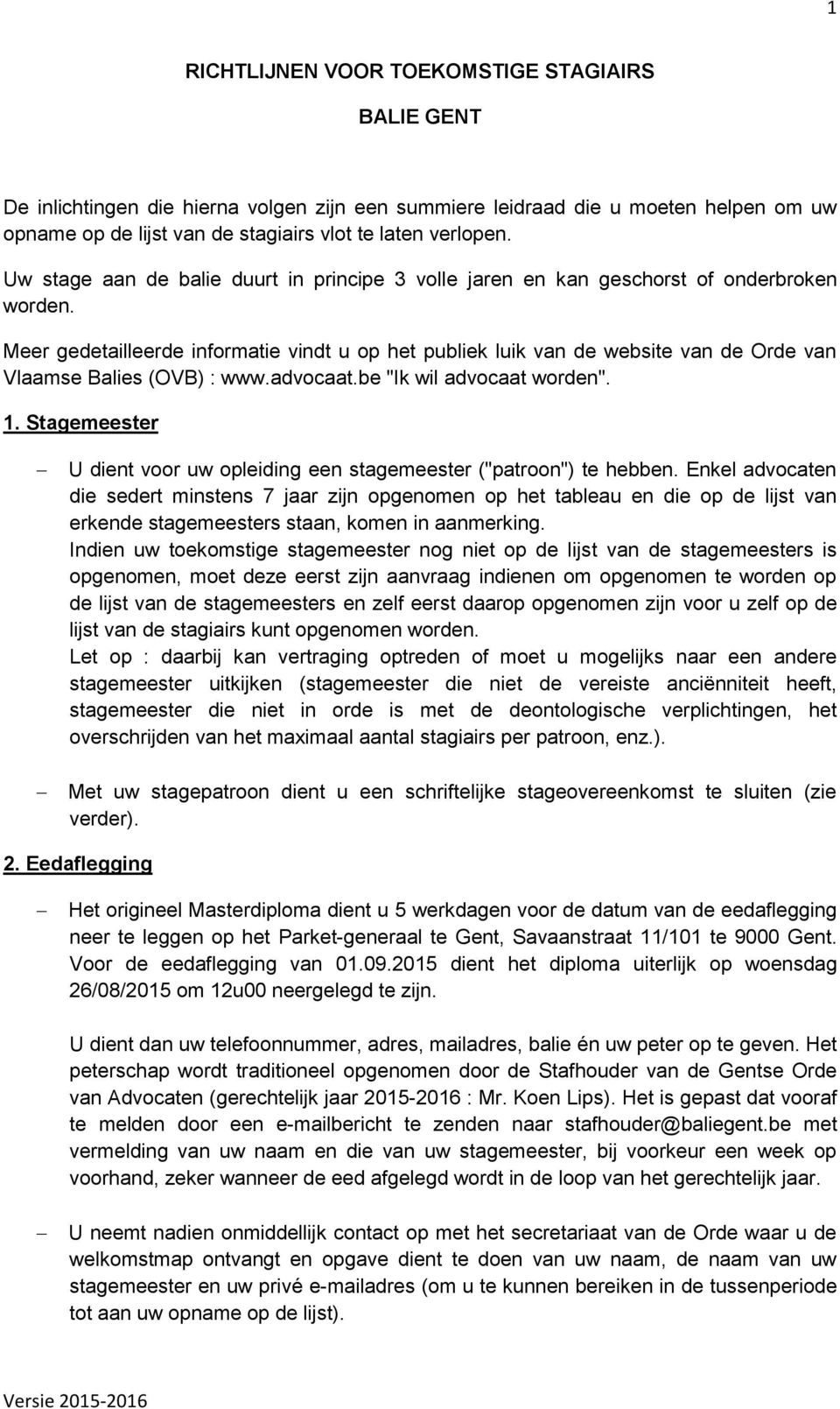Meer gedetailleerde informatie vindt u op het publiek luik van de website van de Orde van Vlaamse Balies (OVB) : www.advocaat.be "Ik wil advocaat worden". 1.