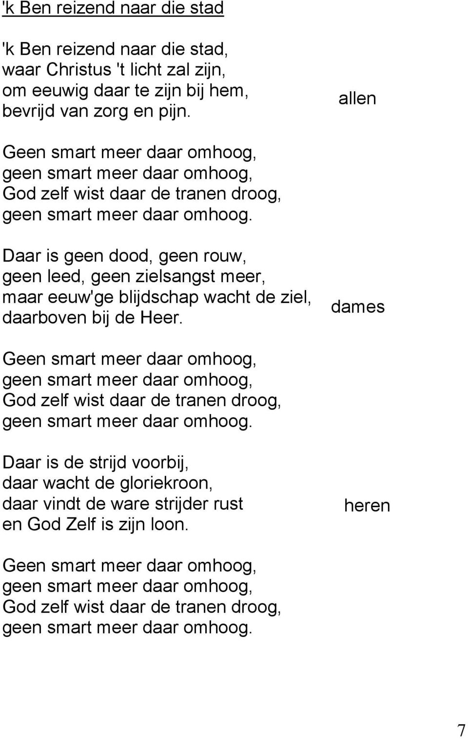 Daar is geen dood, geen rouw, geen leed, geen zielsangst meer, maar eeuw'ge blijdschap wacht de ziel, daarboven bij de Heer.