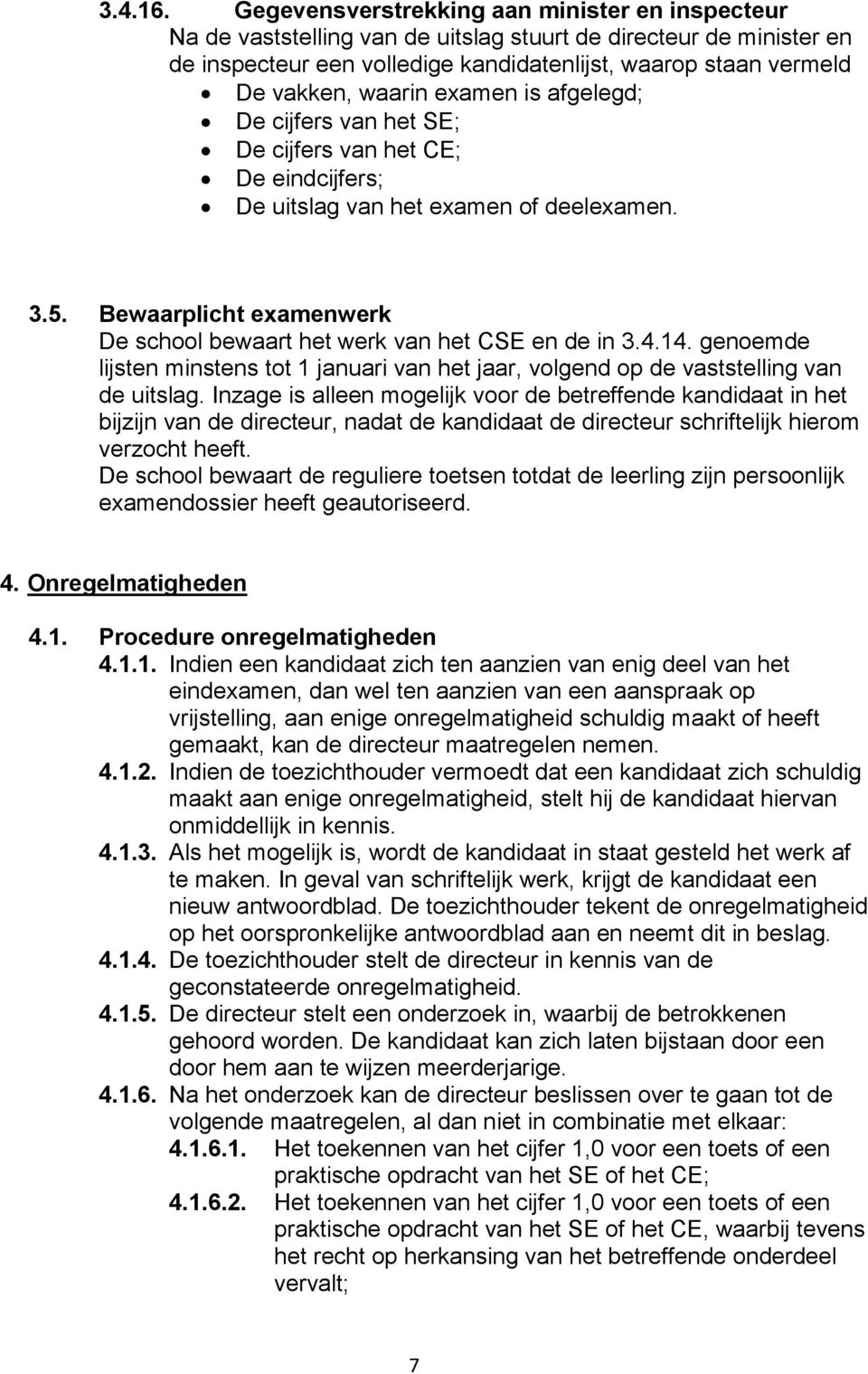 waarin examen is afgelegd; De cijfers van het SE; De cijfers van het CE; De eindcijfers; De uitslag van het examen of deelexamen. 3.5.