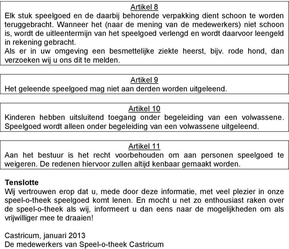 Als er in uw omgeving een besmettelijke ziekte heerst, bijv. rode hond, dan verzoeken wij u ons dit te melden. Artikel 9 Het geleende speelgoed mag niet aan derden worden uitgeleend.