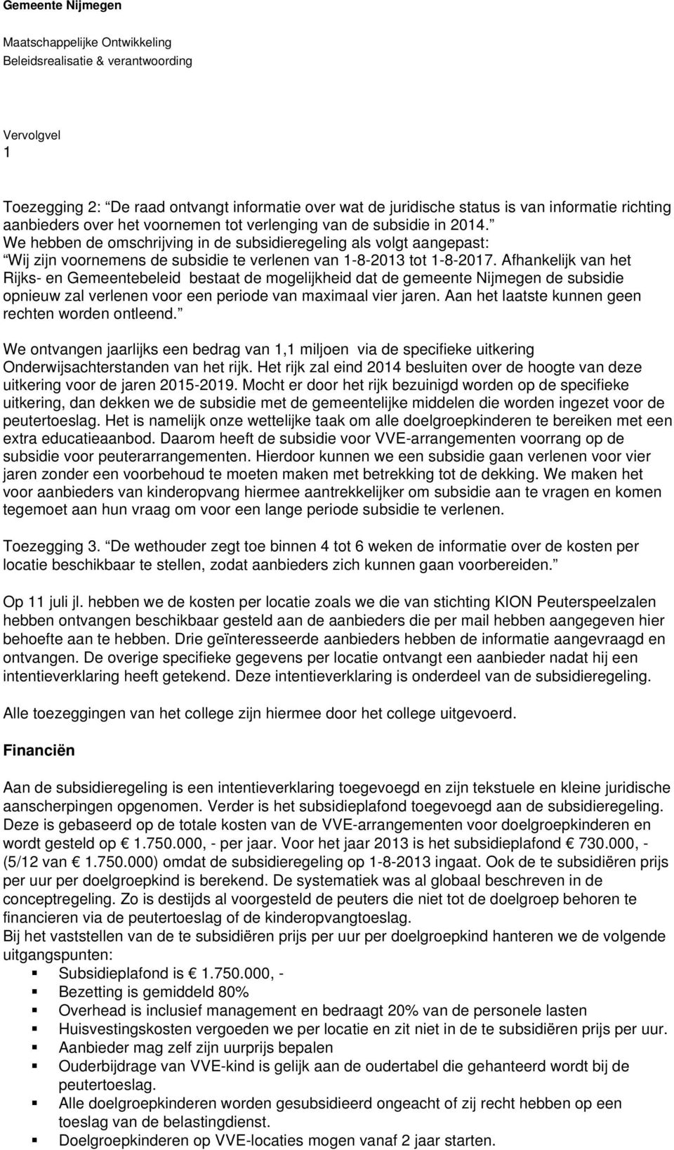 We hebben de omschrijving in de subsidieregeling als volgt aangepast: Wij zijn voornemens de subsidie te verlenen van 1-8-2013 tot 1-8-2017.