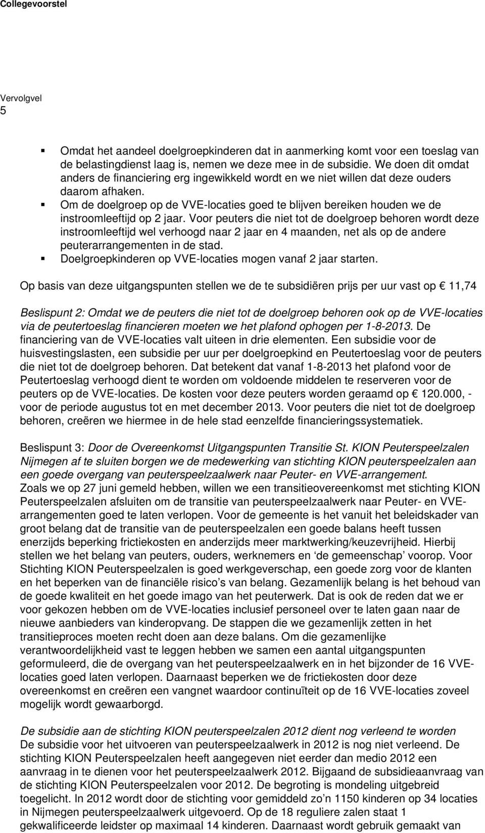 Om de doelgroep op de VVE-locaties goed te blijven bereiken houden we de instroomleeftijd op 2 jaar.