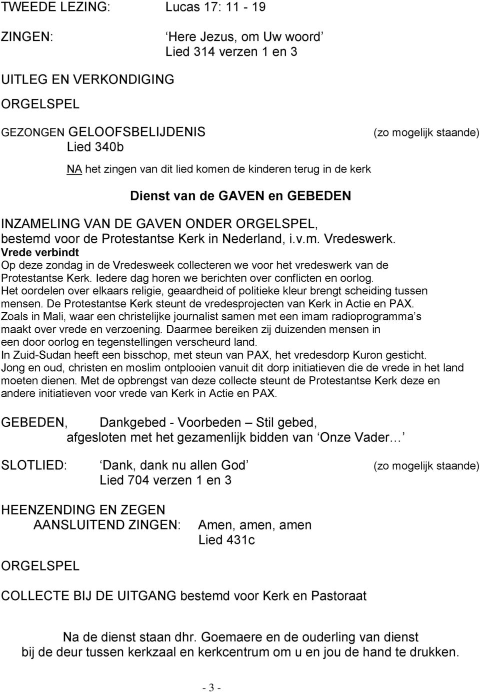 Vrede verbindt Op deze zondag in de Vredesweek collecteren we voor het vredeswerk van de Protestantse Kerk. Iedere dag horen we berichten over conflicten en oorlog.