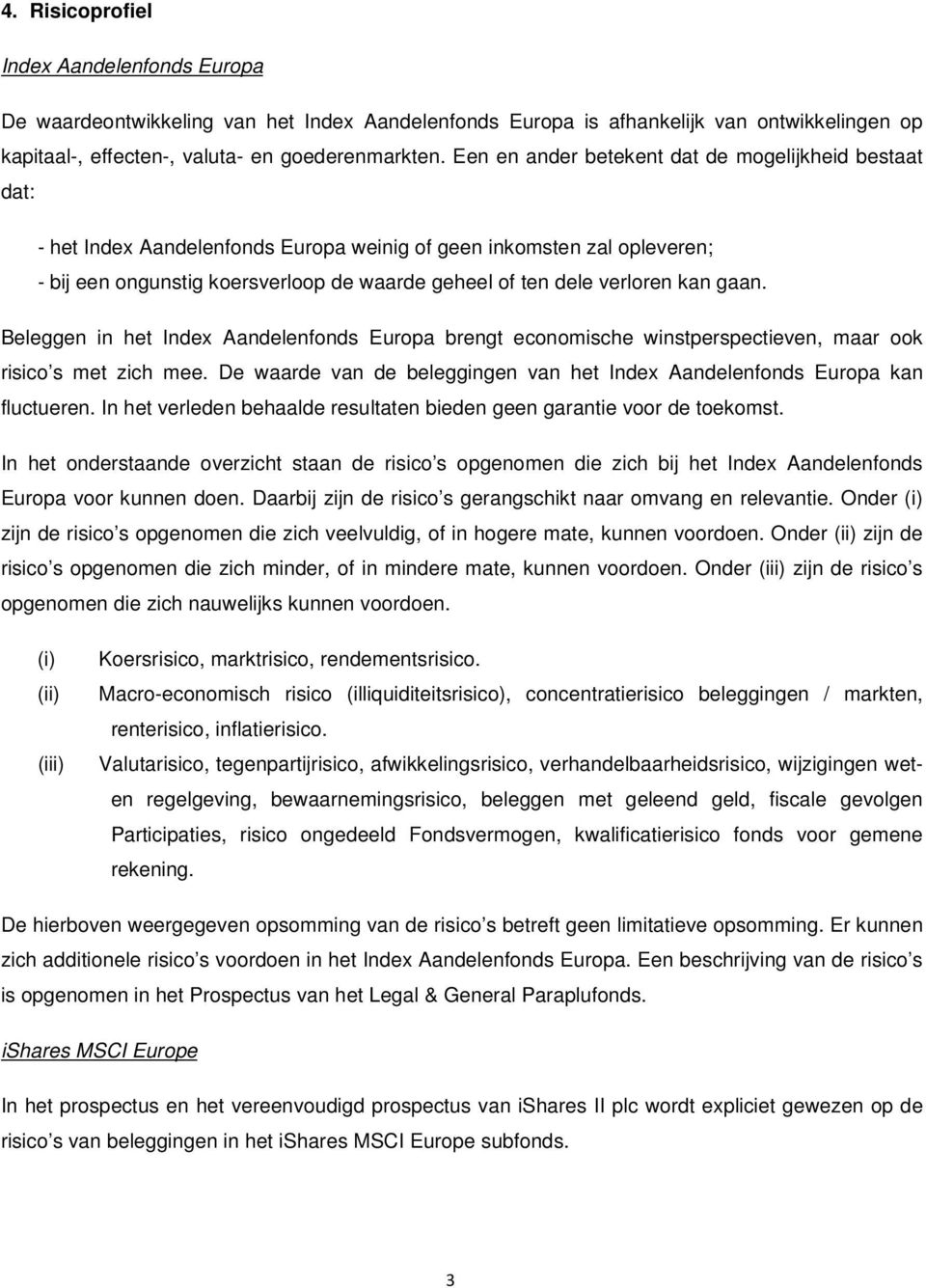 kan gaan. Beleggen in het Index Aandelenfonds Europa brengt economische winstperspectieven, maar ook risico s met zich mee.