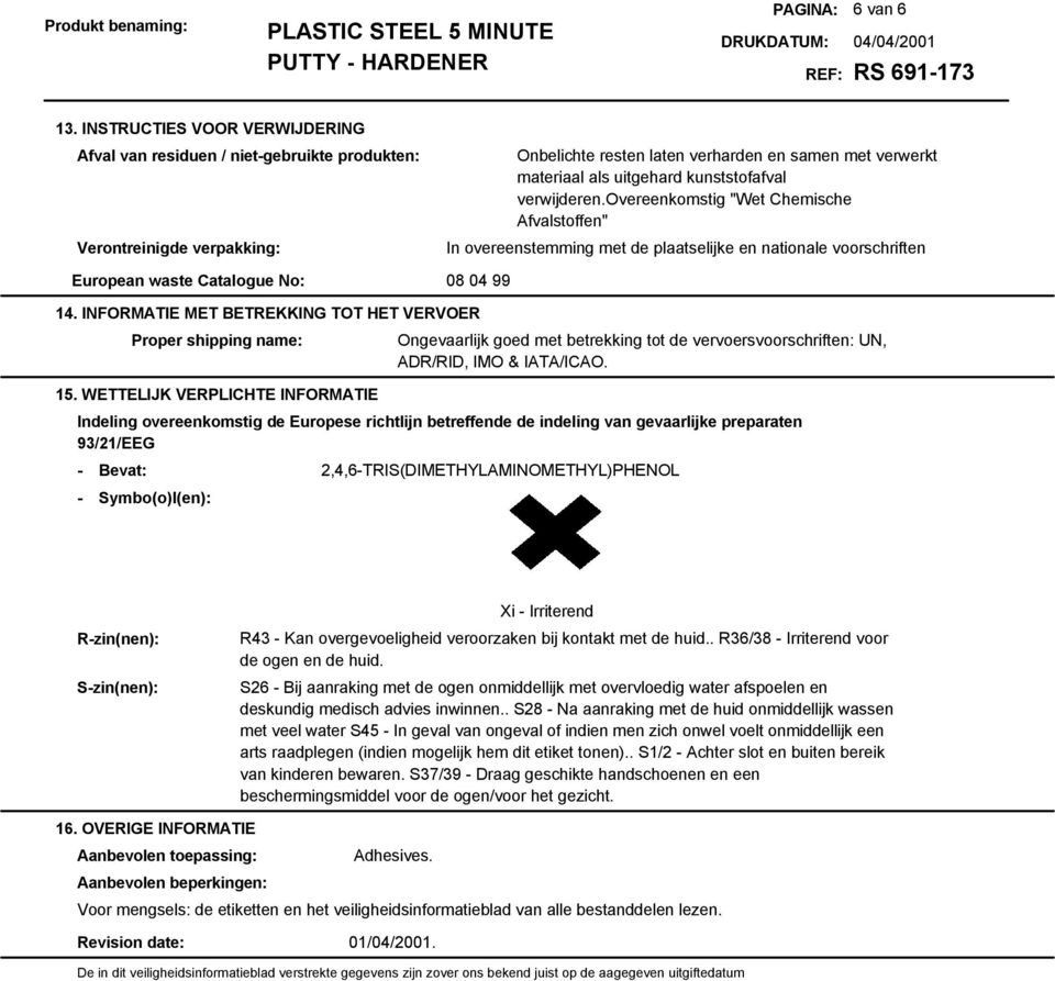 verwijderen.overeenkomstig "Wet Chemische Afvalstoffen" In overeenstemming met de plaatselijke en nationale voorschriften European waste Catalogue No: 08 04 99 14.