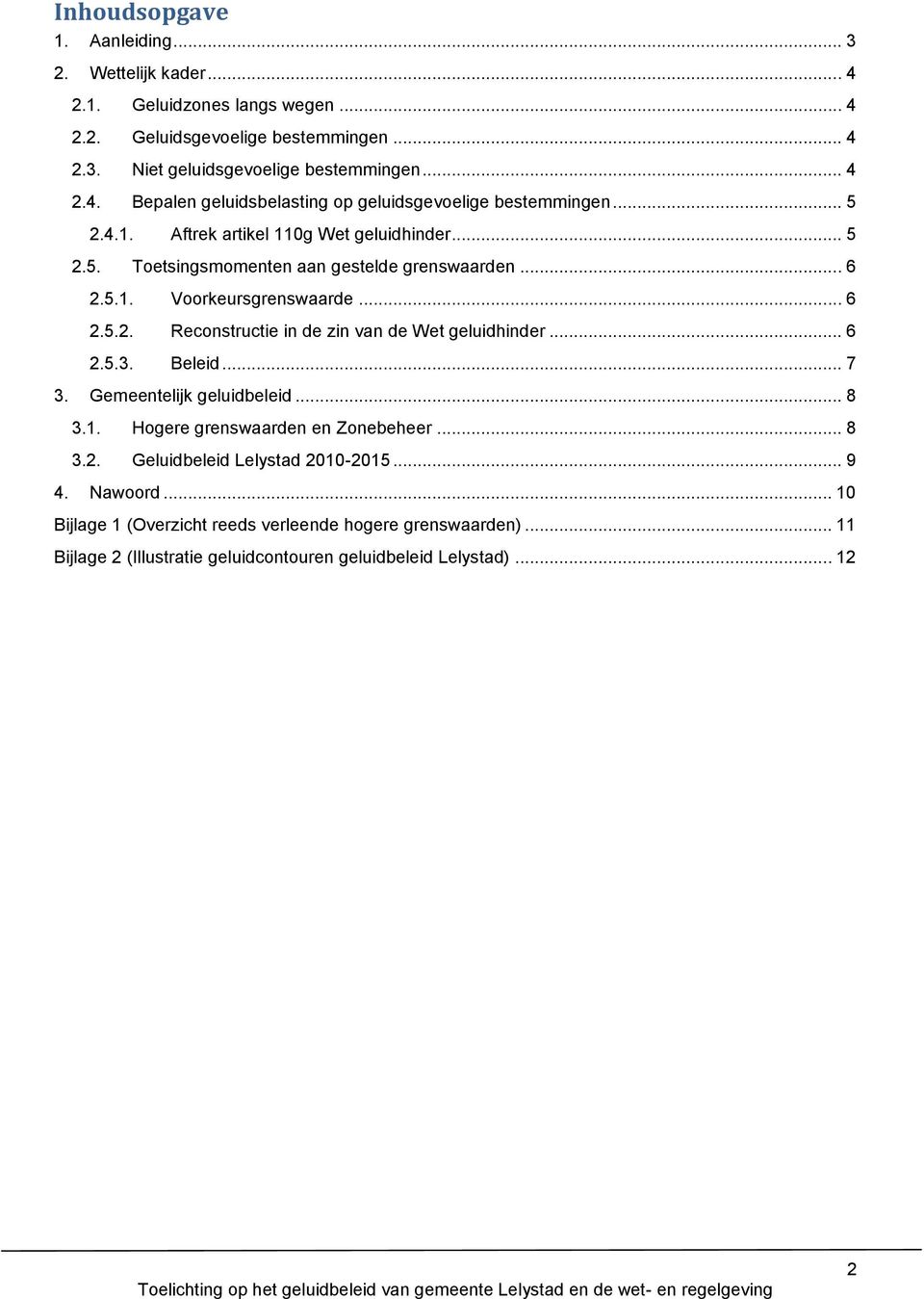 .. 6 2.5.3. Beleid... 7 3. Gemeentelijk geluidbeleid... 8 3.1. Hogere grenswaarden en Zonebeheer... 8 3.2. Geluidbeleid Lelystad 2010-2015... 9 4. Nawoord.