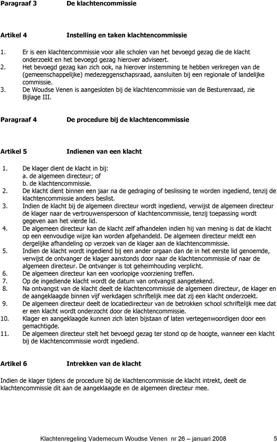 Het bevoegd gezag kan zich ook, na hierover instemming te hebben verkregen van de (gemeenschappelijke) medezeggenschapsraad, aansluiten bij een regionale of landelijke commissie. 3.