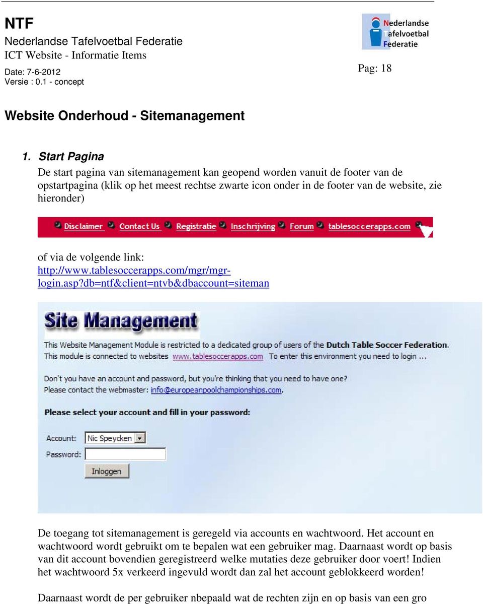 via de volgende link: http://www.tablesoccerapps.com/mgr/mgrlogin.asp?db=ntf&client=ntvb&dbaccount=siteman De toegang tot sitemanagement is geregeld via accounts en wachtwoord.
