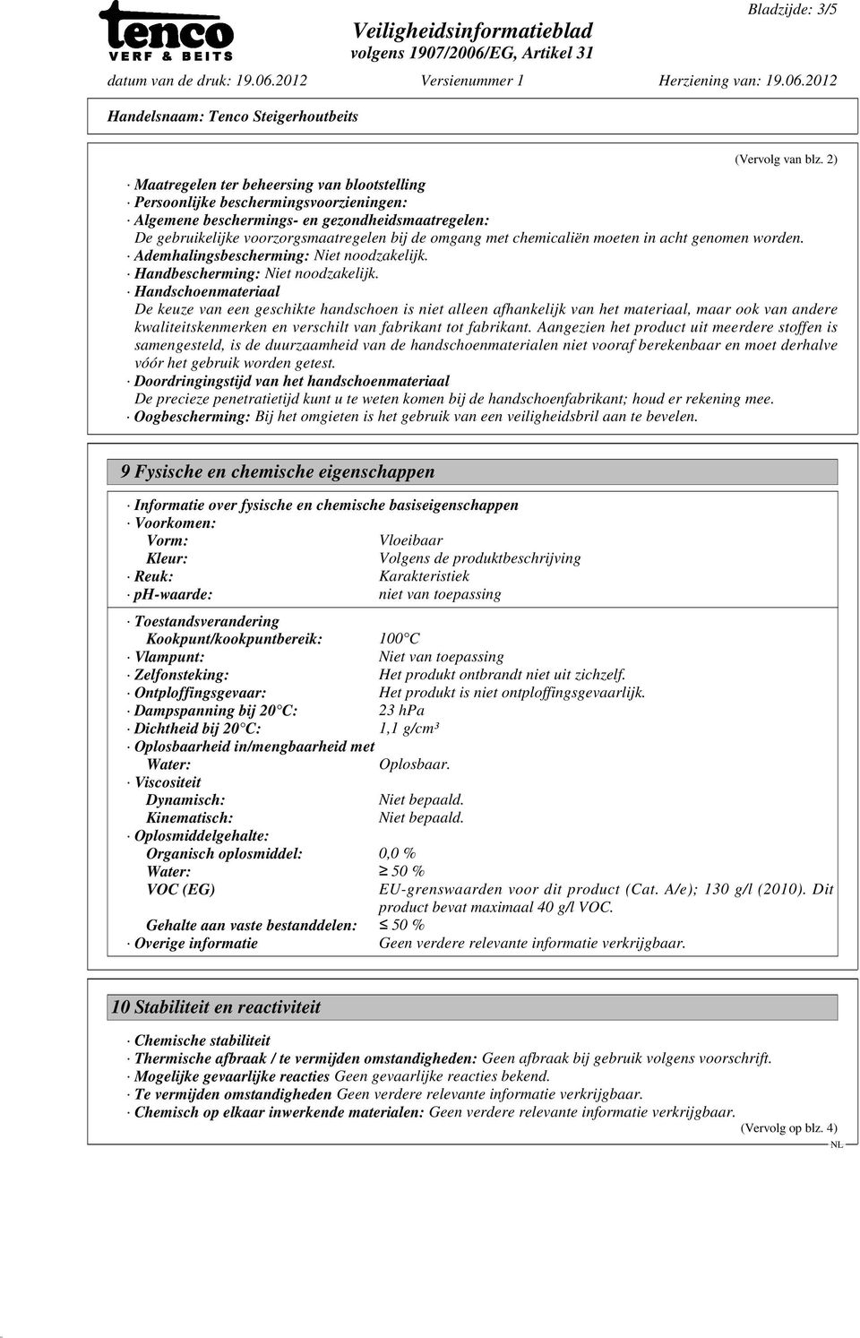 chemicaliën moeten in acht genomen worden. Ademhalingsbescherming: Niet noodzakelijk. Handbescherming: Niet noodzakelijk.