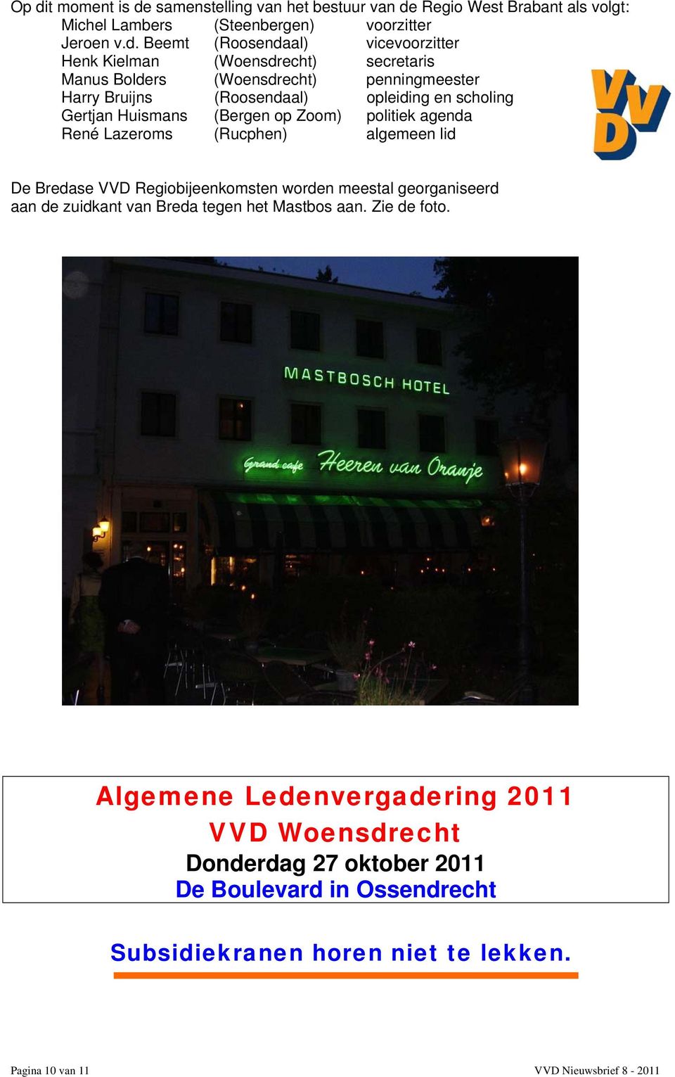 agenda René Lazeroms (Rucphen) algemeen lid De Bredase VVD Regiobijeenkomsten worden meestal georganiseerd aan de zuidkant van Breda tegen het Mastbos aan. Zie de foto.