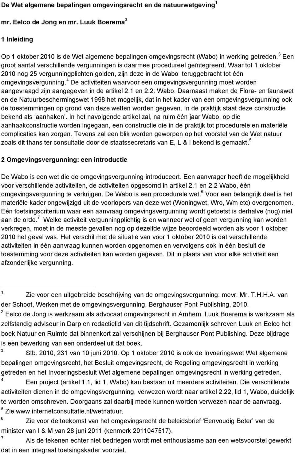 Waar tot 1 oktober 2010 nog 25 vergunningplichten golden, zijn deze in de Wabo teruggebracht tot één omgevingsvergunning.