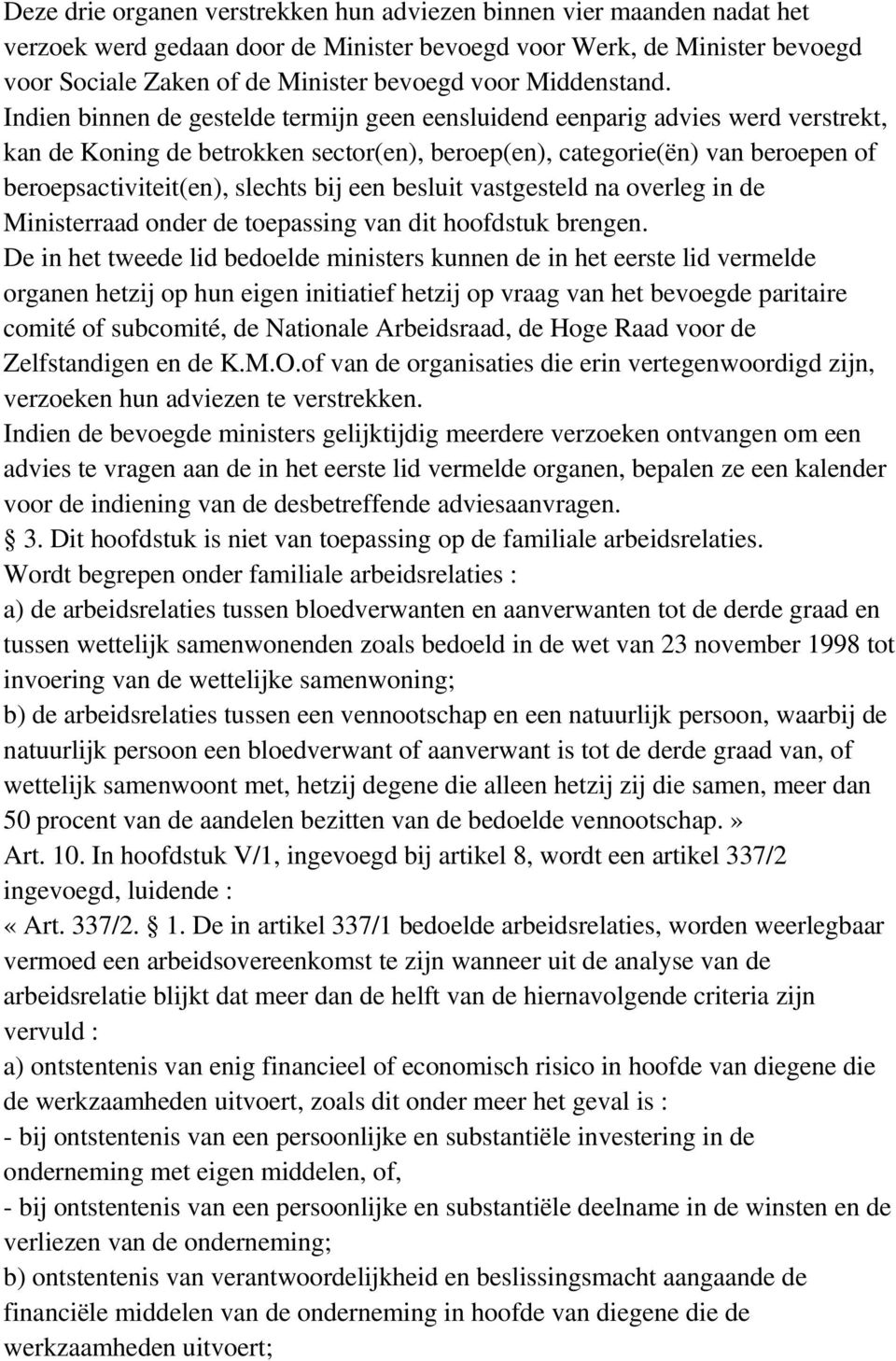 Indien binnen de gestelde termijn geen eensluidend eenparig advies werd verstrekt, kan de Koning de betrokken sector(en), beroep(en), categorie(ën) van beroepen of beroepsactiviteit(en), slechts bij