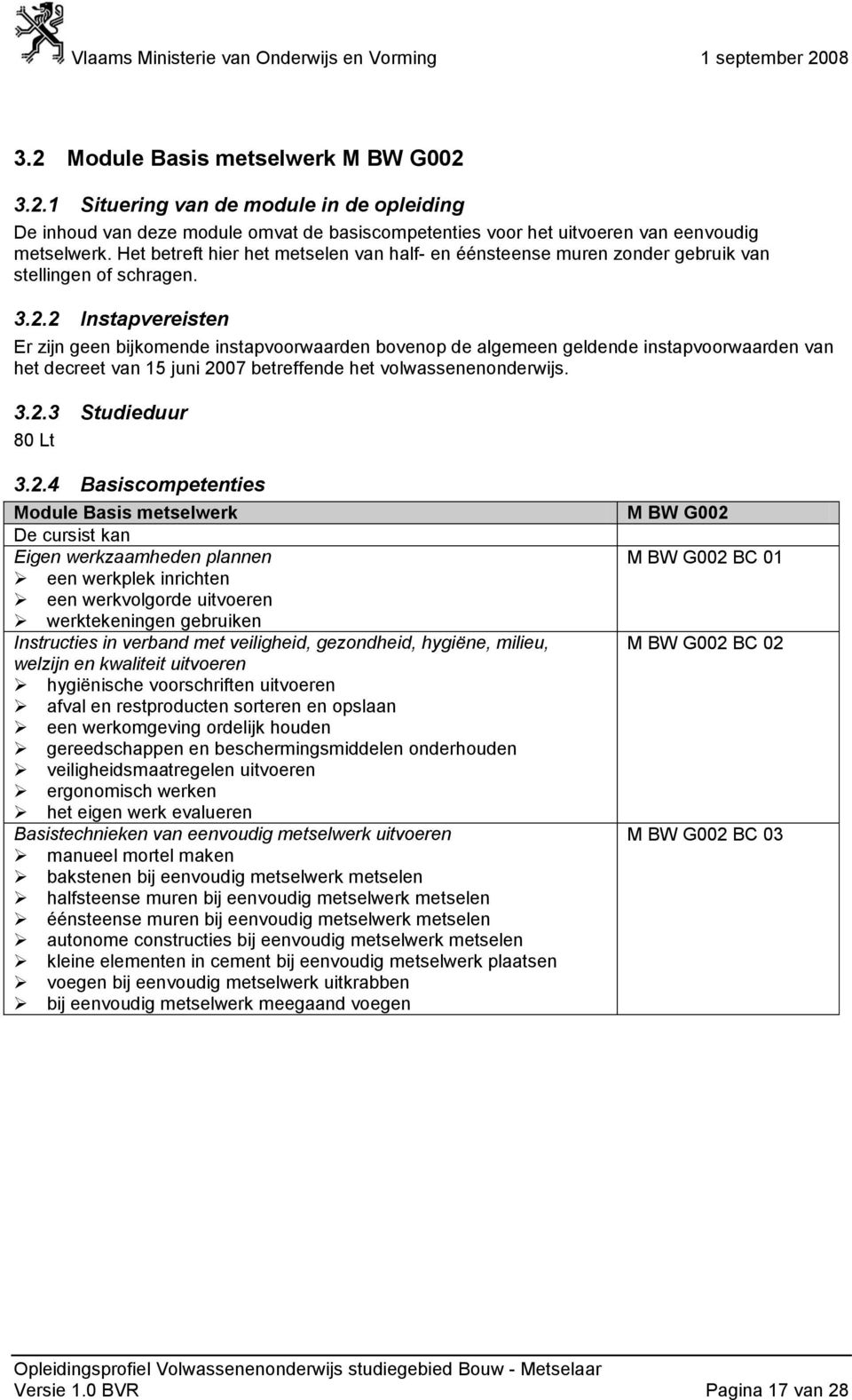 2 Instapvereisten Er zijn geen bijkomende instapvoorwaarden bovenop de algemeen geldende instapvoorwaarden van het decreet van 15 juni 2007 betreffende het volwassenenonderwijs. 3.2.3 Studieduur 80 Lt 3.