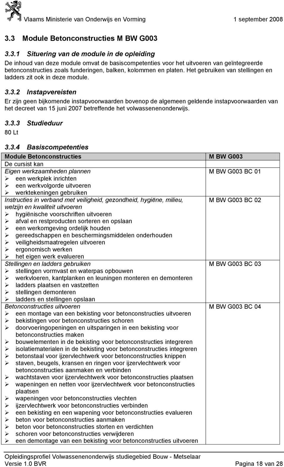 3.2 Instapvereisten Er zijn geen bijkomende instapvoorwaarden bovenop de algemeen geldende instapvoorwaarden van het decreet van 15 juni 2007 betreffende het volwassenenonderwijs. 3.3.3 Studieduur 80 Lt 3.