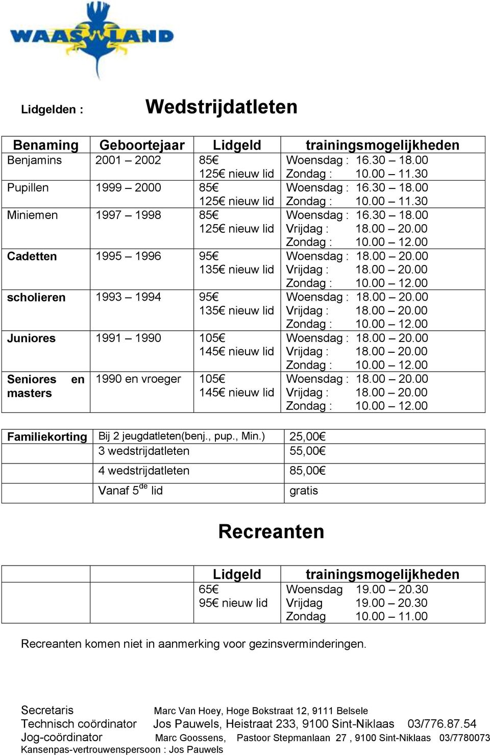 , pup., Min.) 25,00 3 wedstrijdatleten 55,00 4 wedstrijdatleten 85,00 Vanaf 5 de lid Woensdag : 16.30 18.00 Zondag : 10.00 11.30 Woensdag : 16.30 18.00 Zondag : 10.00 11.30 Woensdag : 16.30 18.00 Woensdag : 18.