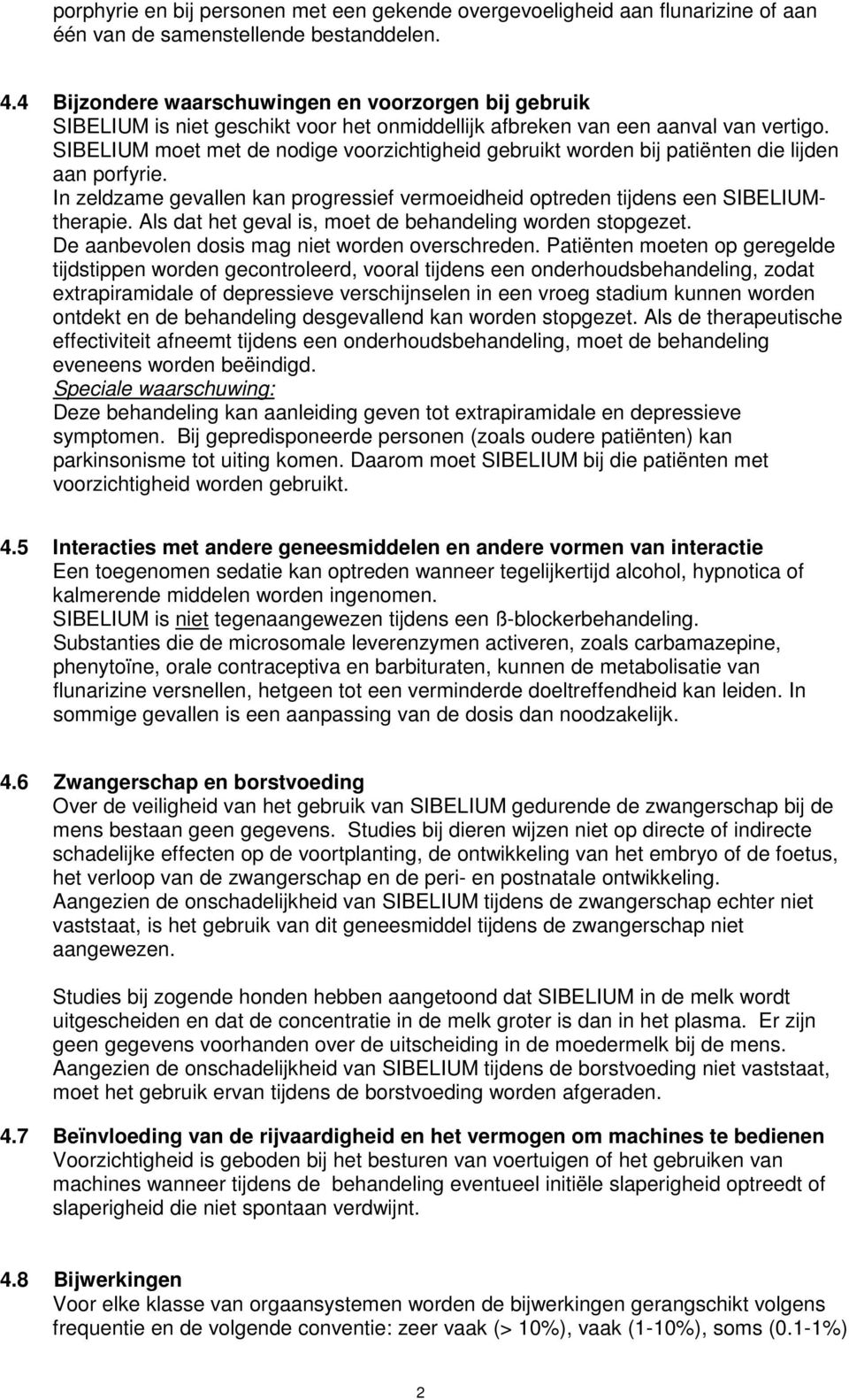 SIBELIUM moet met de nodige voorzichtigheid gebruikt worden bij patiënten die lijden aan porfyrie. In zeldzame gevallen kan progressief vermoeidheid optreden tijdens een SIBELIUMtherapie.