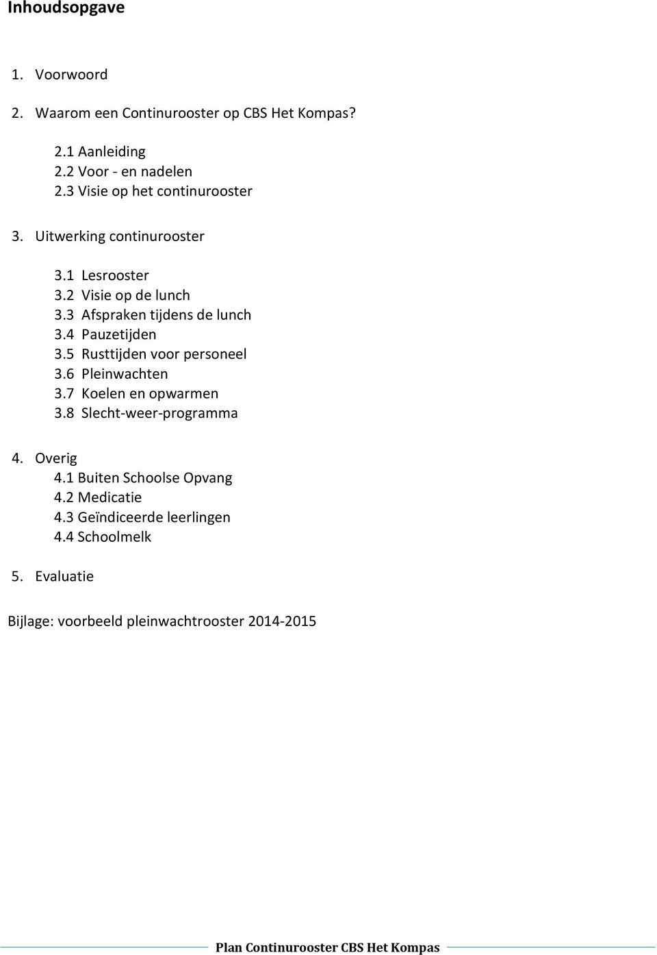 3 Afspraken tijdens de lunch 3.4 Pauzetijden 3.5 Rusttijden voor personeel 3.6 Pleinwachten 3.7 Koelen en opwarmen 3.