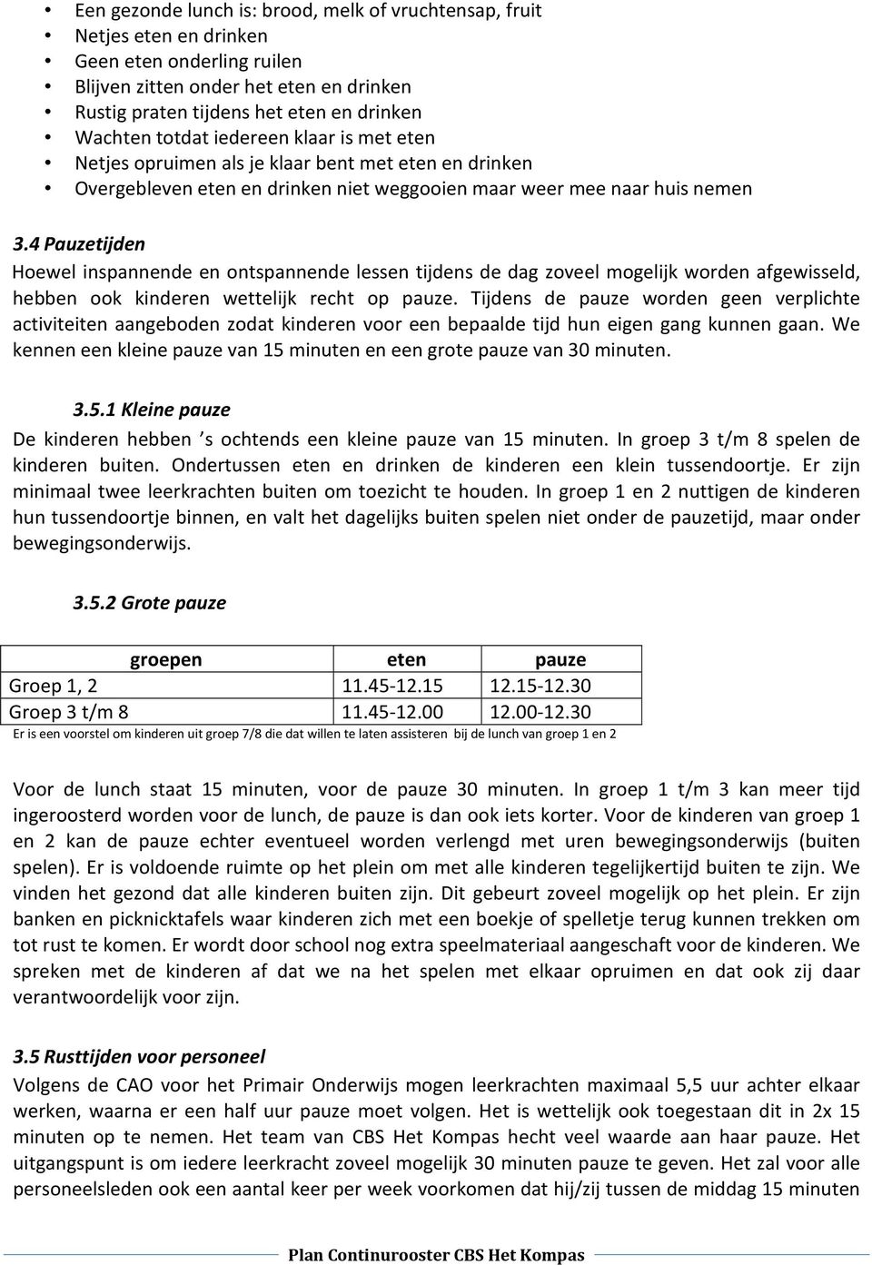 4 Pauzetijden Hoewel inspannende en ontspannende lessen tijdens de dag zoveel mogelijk worden afgewisseld, hebben ook kinderen wettelijk recht op pauze.