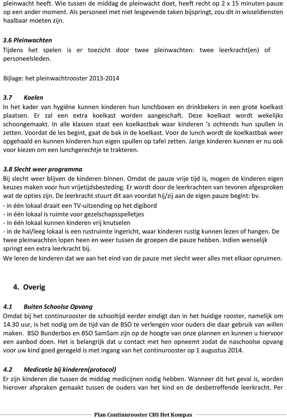 6 Pleinwachten Tijdens het spelen is er toezicht door twee pleinwachten: twee leerkracht(en) of personeelsleden. Bijlage: het pleinwachtrooster 2013-2014 3.