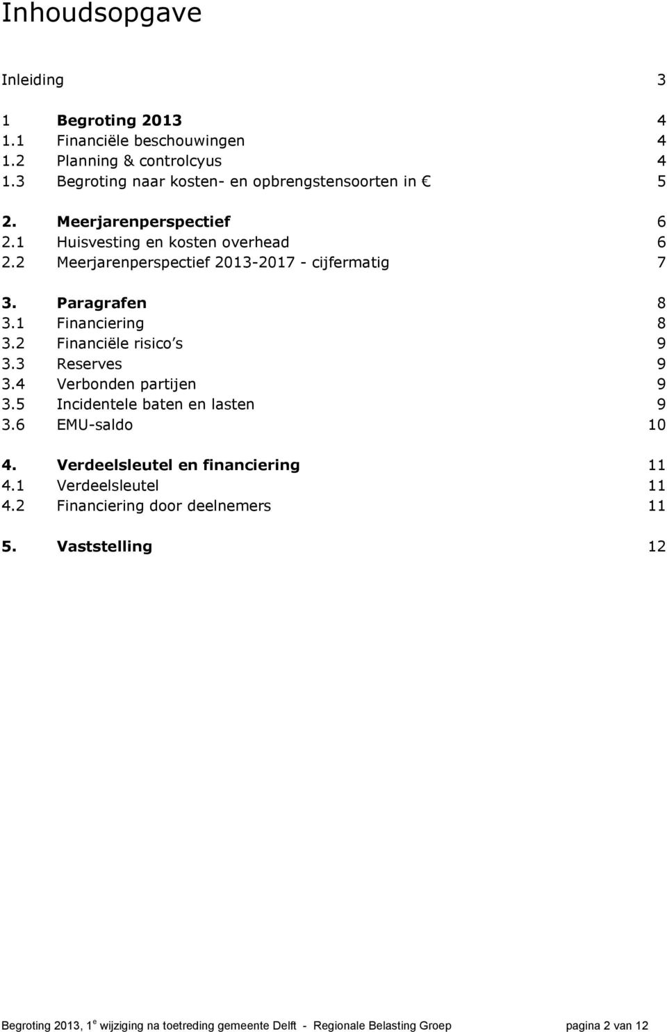 2 Financiële risico s 9 3.3 Reserves 9 3.4 Verbonden partijen 9 3.5 Incidentele baten en lasten 9 3.6 EMU-saldo 10 4. Verdeelsleutel en financiering 11 4.