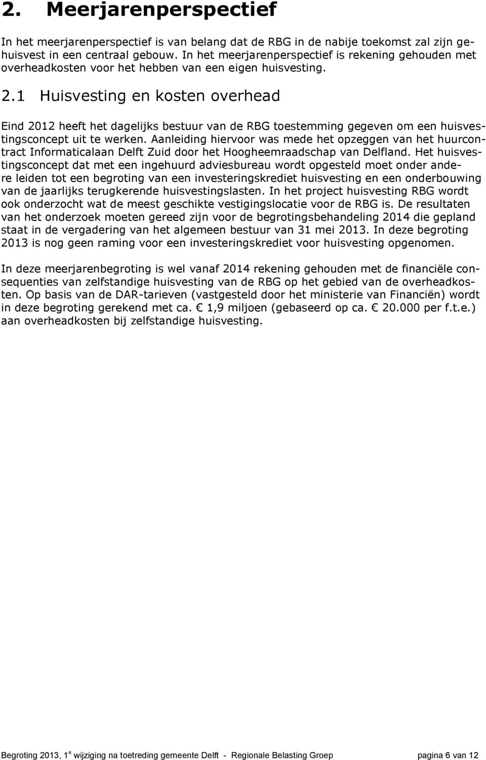 1 Huisvesting en kosten overhead Eind 2012 heeft het dagelijks bestuur van de RBG toestemming gegeven om een huisvestingsconcept uit te werken.