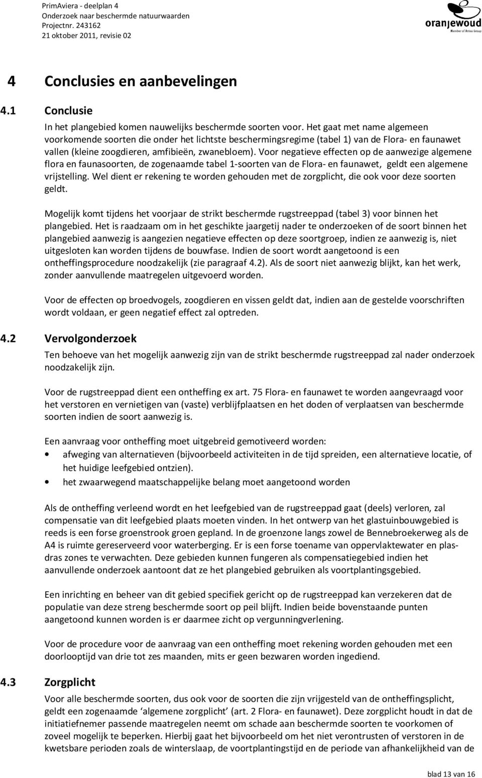 Voor negatieve effecten op de aanwezige algemene flora en faunasoorten, de zogenaamde tabel 1-soorten van de Flora- en faunawet, geldt een algemene vrijstelling.