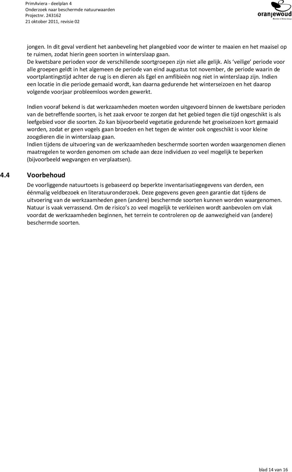 Als veilige periode voor alle groepen geldt in het algemeen de periode van eind augustus tot november, de periode waarin de voortplantingstijd achter de rug is en dieren als Egel en amfibieën nog