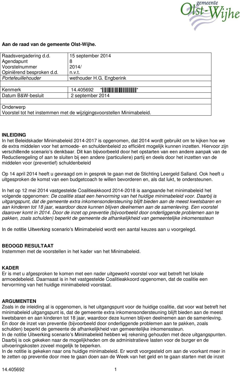 INLEIDING In het Beleidskader Minimabeleid 2014-2017 is opgenomen, dat 2014 wordt gebruikt om te kijken hoe we de extra middelen voor het armoede- en schuldenbeleid zo efficiënt mogelijk kunnen