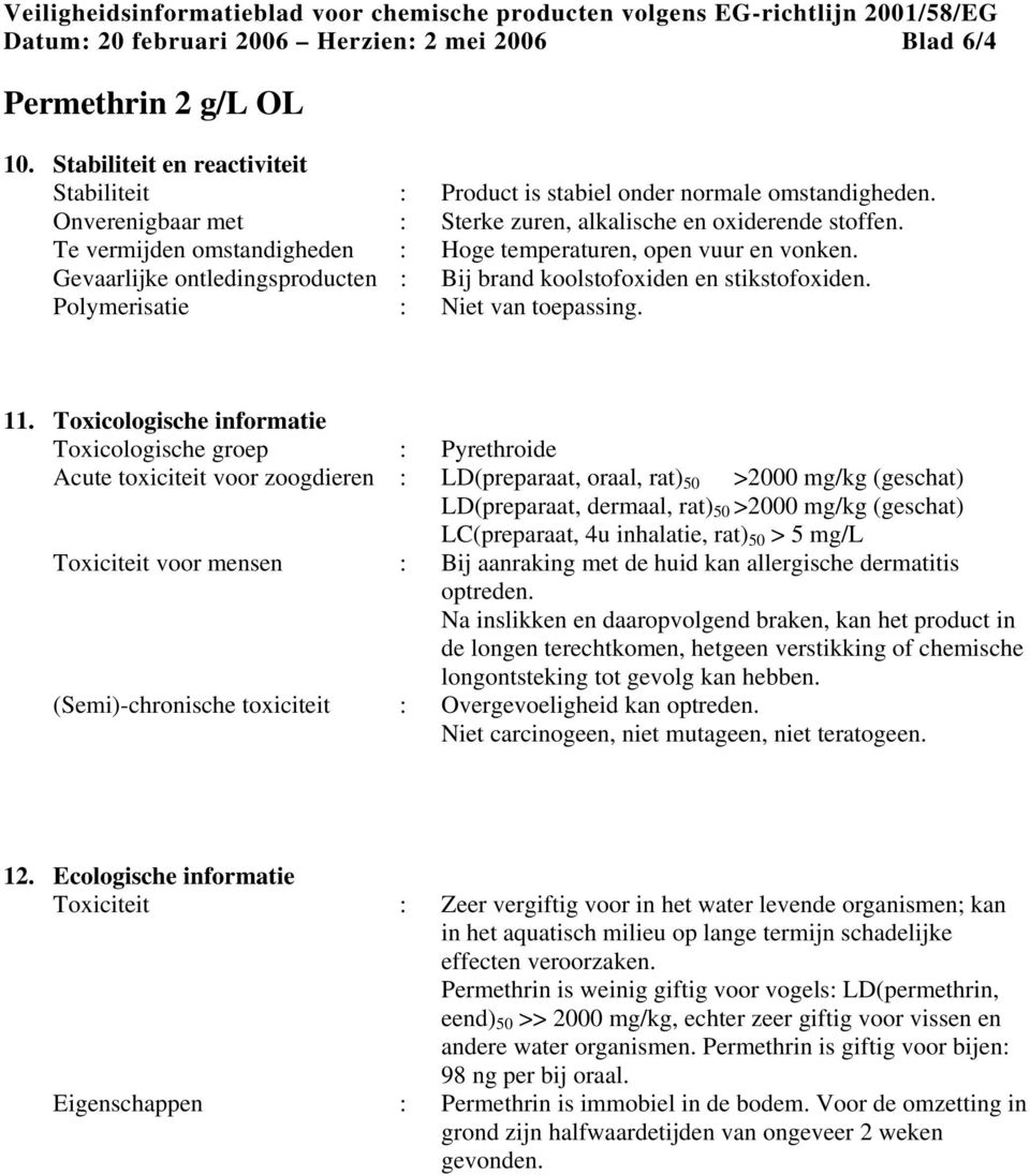 Gevaarlijke ontledingsproducten : Bij brand koolstofoxiden en stikstofoxiden. Polymerisatie : Niet van toepassing. 11.