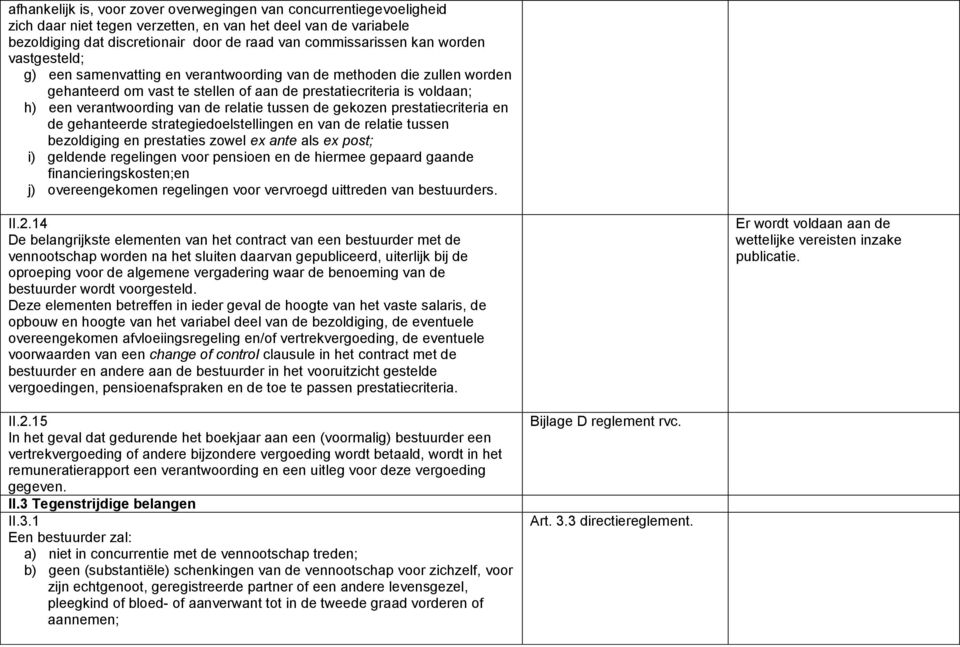 tussen de gekozen prestatiecriteria en de gehanteerde strategiedoelstellingen en van de relatie tussen bezoldiging en prestaties zowel ex ante als ex post; i) geldende regelingen voor pensioen en de