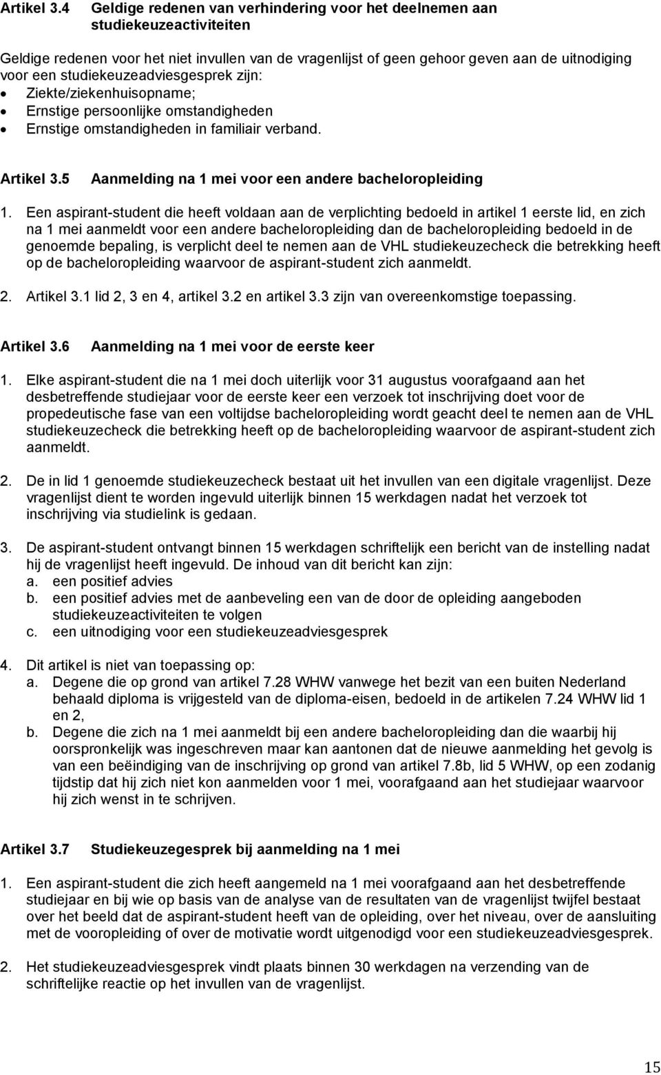 studiekeuzeadviesgesprek zijn: Ziekte/ziekenhuisopname; Ernstige persoonlijke omstandigheden Ernstige omstandigheden in familiair verband. 5 Aanmelding na 1 mei voor een andere bacheloropleiding 1.