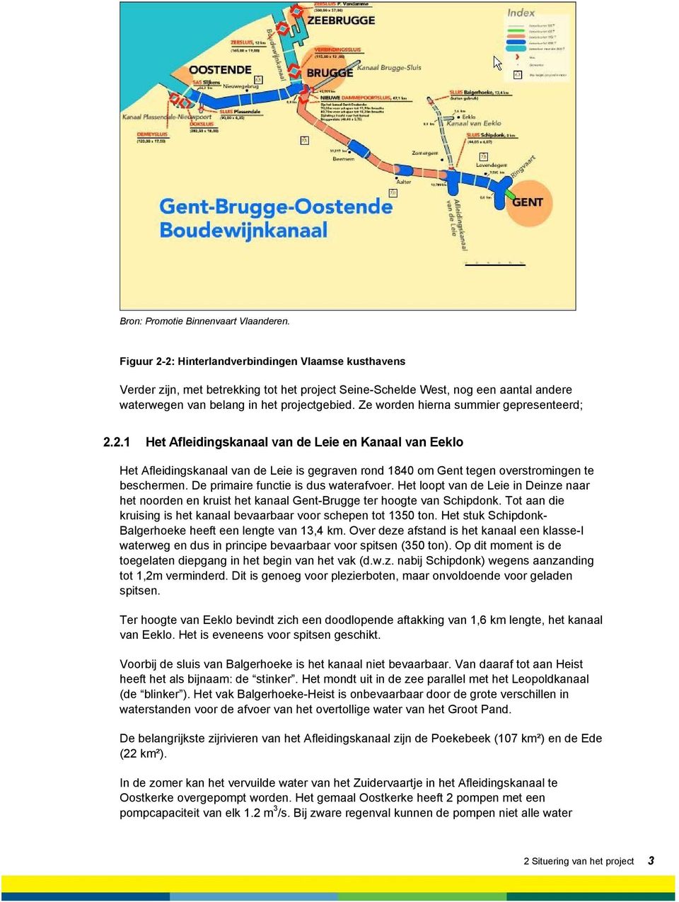 Ze worden hierna summier gepresenteerd; 2.2.1 Het Afleidingskanaal van de Leie en Kanaal van Eeklo Het Afleidingskanaal van de Leie is gegraven rond 1840 om Gent tegen overstromingen te beschermen.