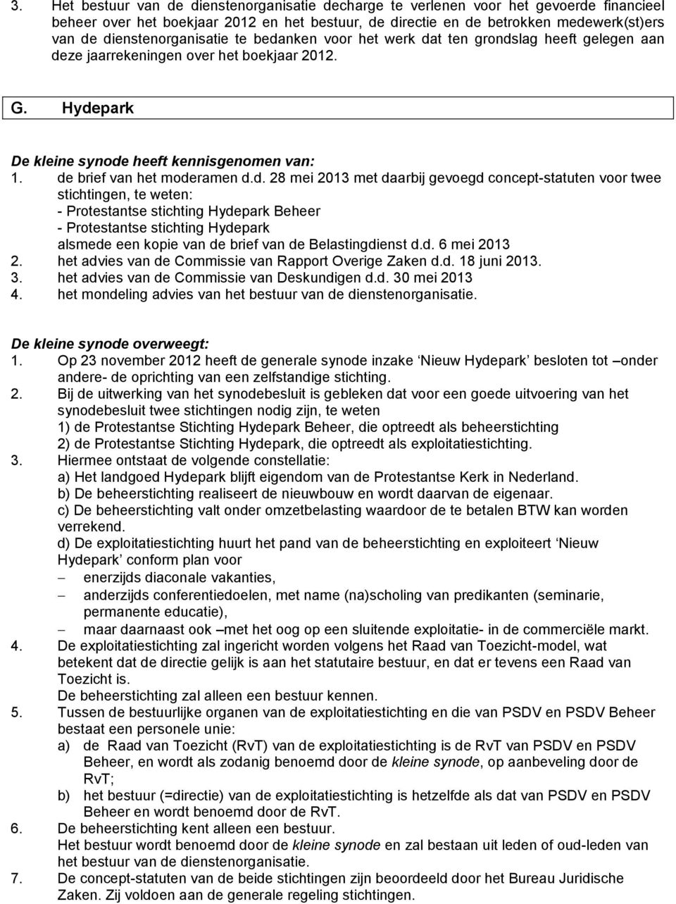 gevoegd concept-statuten voor twee stichtingen, te weten: - Protestantse stichting Hydepark Beheer - Protestantse stichting Hydepark alsmede een kopie van de brief van de Belastingdienst d.d. 6 mei 2013 2.