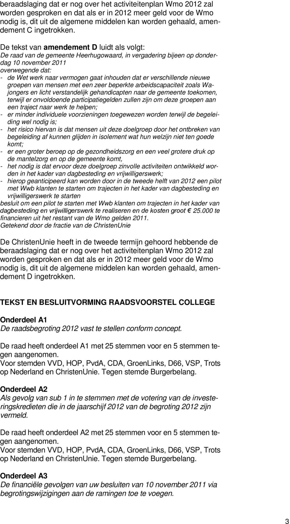 De tekst van amendement D luidt als volgt: De raad van de gemeente Heerhugowaard, in vergadering bijeen op donderdag 10 november 2011 - de Wet werk naar vermogen gaat inhouden dat er verschillende